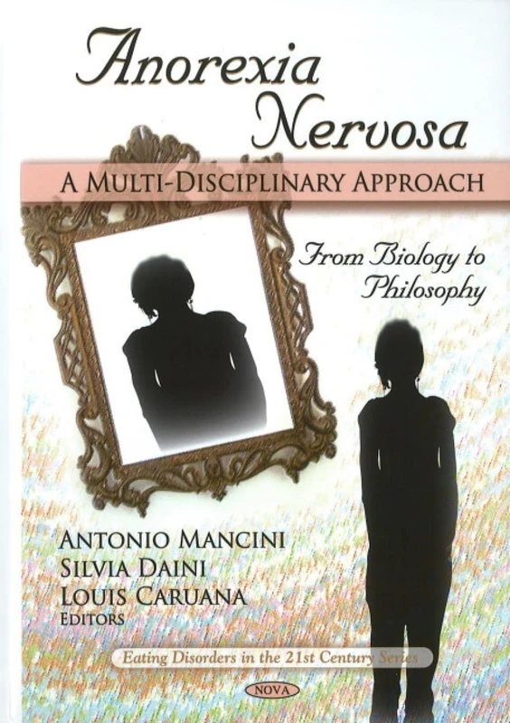 Anorexia Nervosa: A Multi-Disciplinary Approach from Biology to Philosophy (Eating Disorders in the 21st Century)