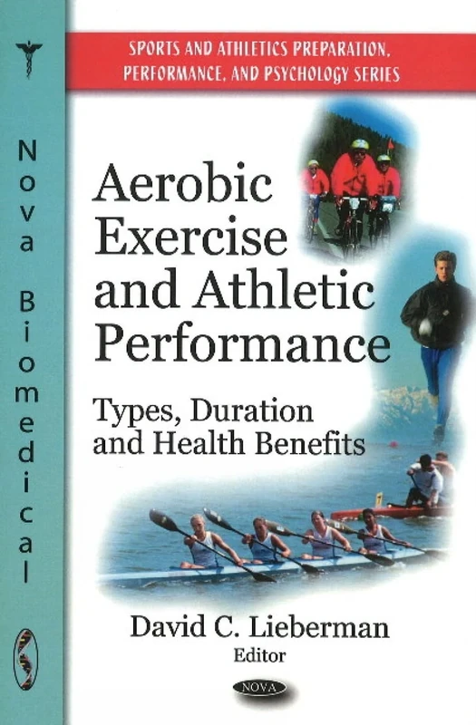 Aerobic Exercise and Athletic Performance: Types, Duration and Health Benefits (Sports and Athletics Preparation, Performance, and Psychology Series): Types, Duration & Health Benefits