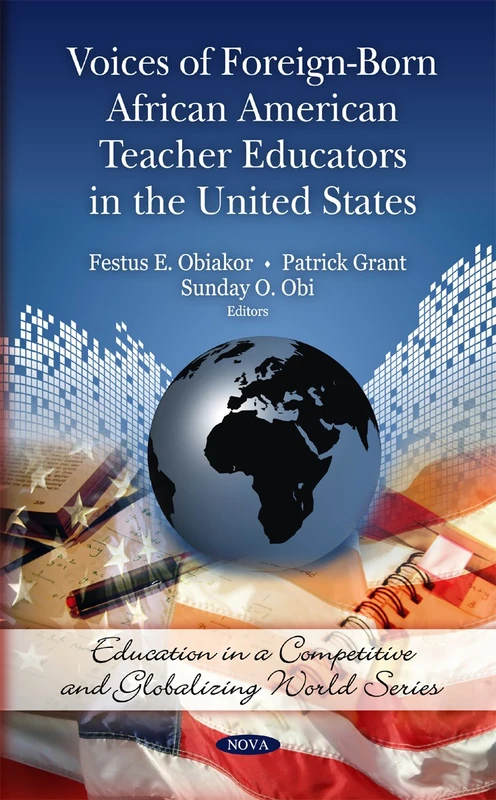 Voices of Foreign-Born African American Teacher Educators in the United States (Education in a Competitive & Globalizing World Series) (The Silenced Voices in Eduation)