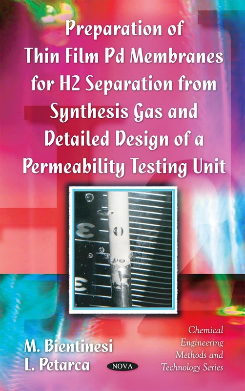 Preparation of Thin Film Pd Membranes for H2 Separation From Synthesis Gas & Detailed Design of a Permeability Testing Unit (Chemical Engineering ... (Chemical Engineering Methods and Technology)