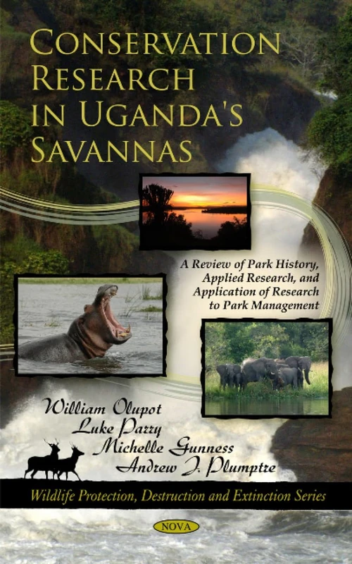 Conservation Research in Uganda's Savannas: A Review of Park History, Applied Research, & Application of Research to Park Management (Wildlife Protection, Destruction & Extinction Series)