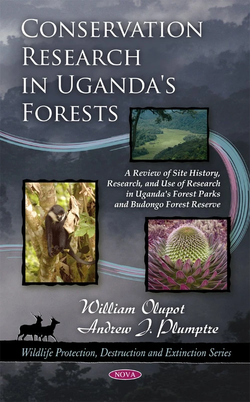 Conservation Research in Uganda's Forests: A Review of Site History, Research, & Use of Research in Uganda's Forest Parks & Budongo Forest Reserve ... Protection, Destruction & Extinction Series)