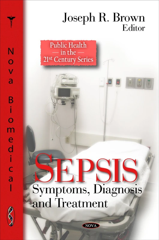 Sepsis: Symptoms, Diagnosis and Treatment (Public Health in the 21st Century Series)