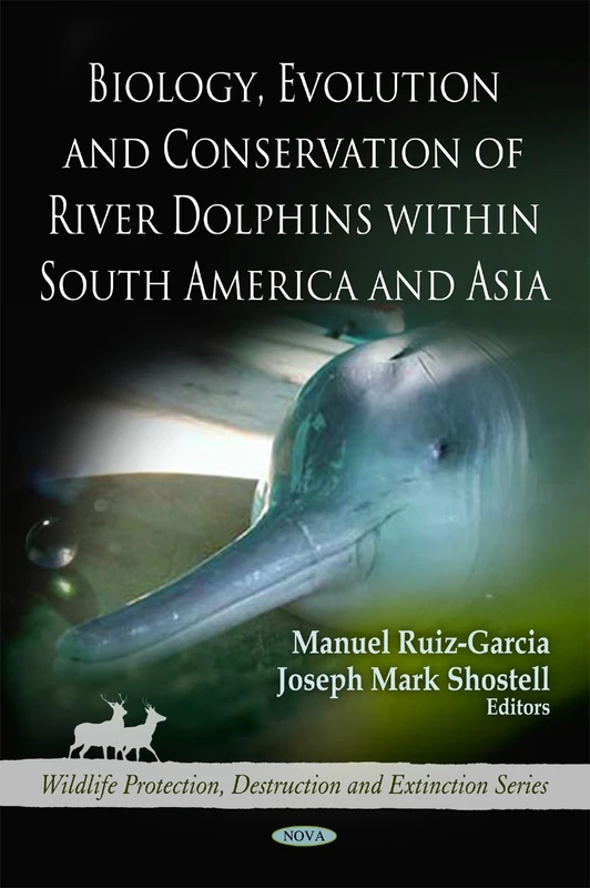 Biology, Evolution & Conservation of River Dolphins within South America & Asia (Wildlife Protection, Destruction and Extinction)