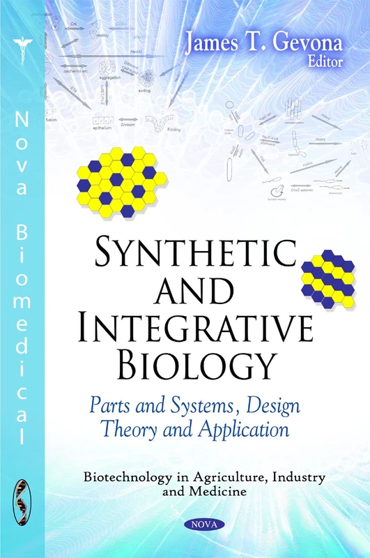 Synthetic & Integrative Biology: Parts & Systems, Design Theory & Application (Biotechnology in Agriculture, Industry and Medicine)