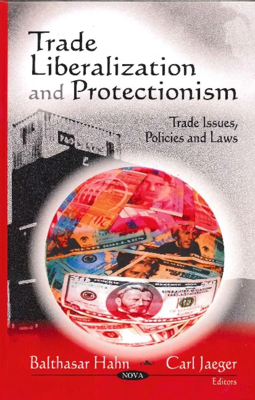 Trade Liberalization & Protectionism (Trade Issues, Policies & Laws Series)