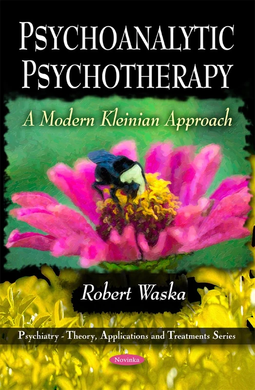 Psychoanalytic Psychotherapy: A Modern Kleinian Approach (Psychiatry-Theory, Applications and Treatments) (Psychiatry: Theory, Applications & Treatments)