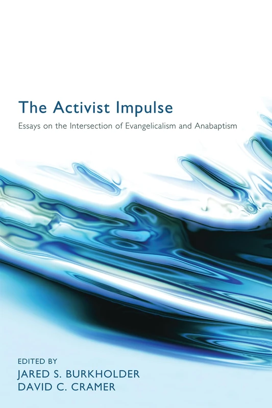 The Activist Impulse: Essays on the Intersection of Evangelicalism and Anabaptism