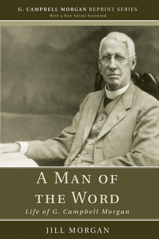 A Man of the Word: Life of G. Campbell Morgan (G. Campbell Morgan Reprint)