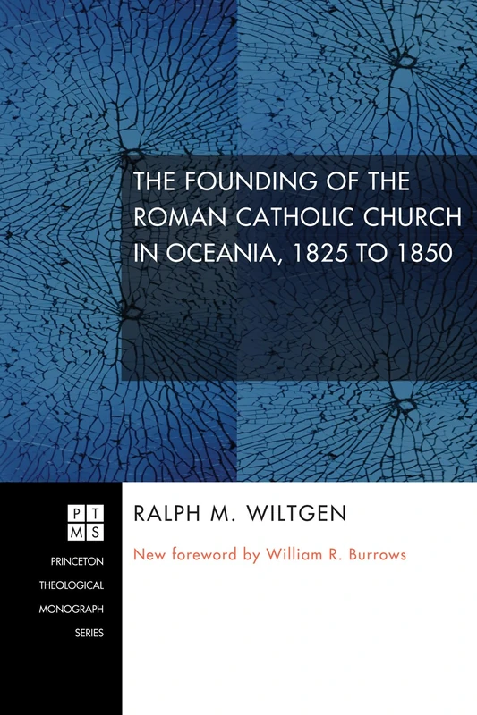 The Founding of the Roman Catholic Church in Oceania, 1825 to 1850: 143 (Princeton Theological Monograph)