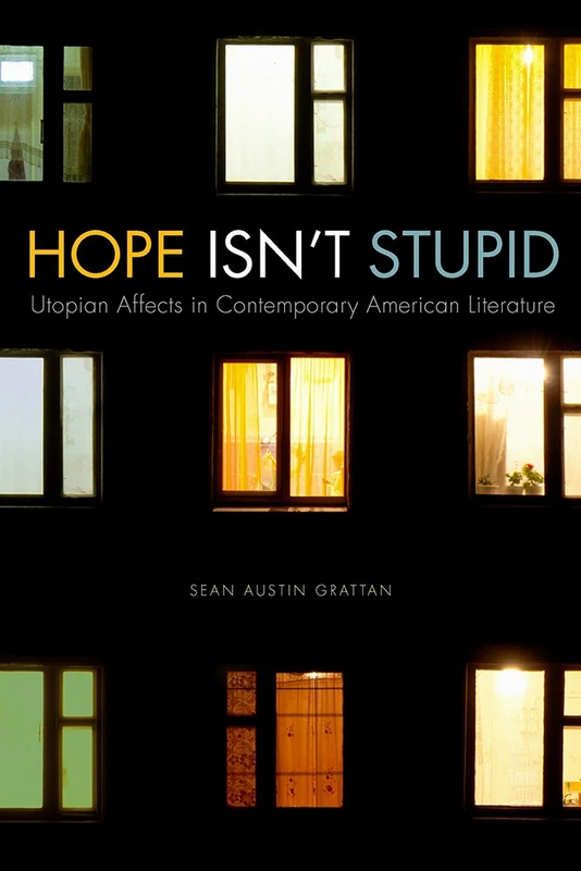 Hope Isn't Stupid: Utopian Affects in Contemporary American Literature (New American Canon)