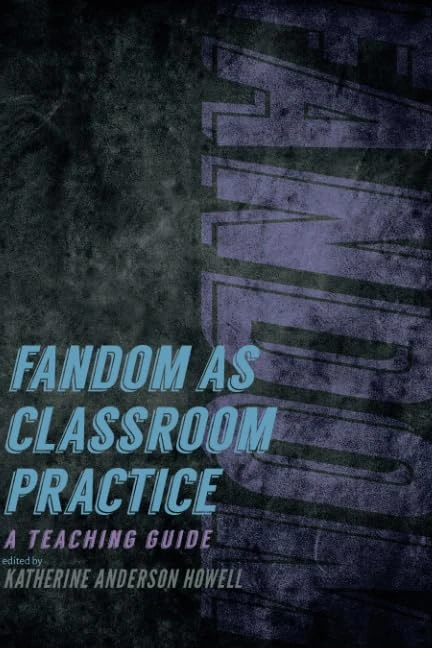 Fandom as Classroom Practice: A Teaching Guide (Fandom & Culture)