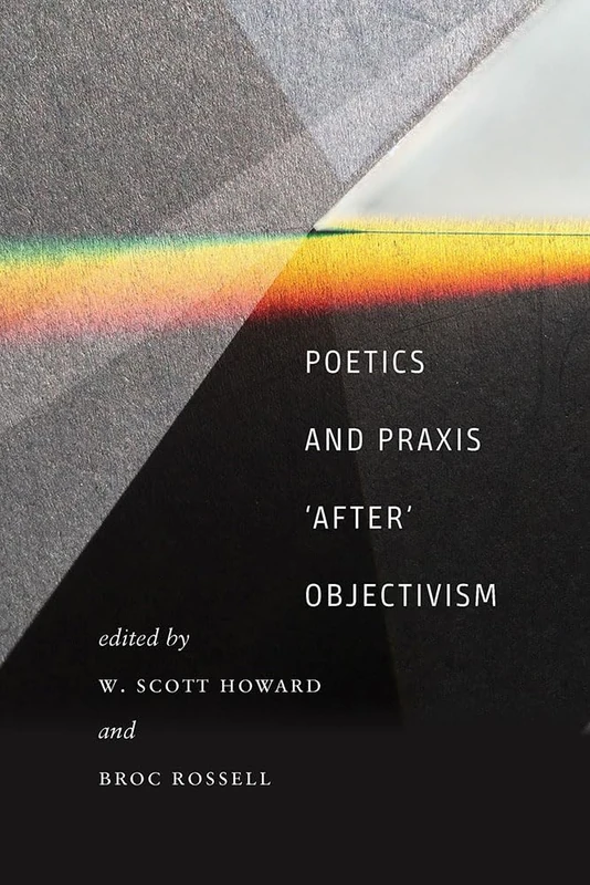 Poetics and Praxis """"After"""" Objectivism (Contemp North American Poetry)