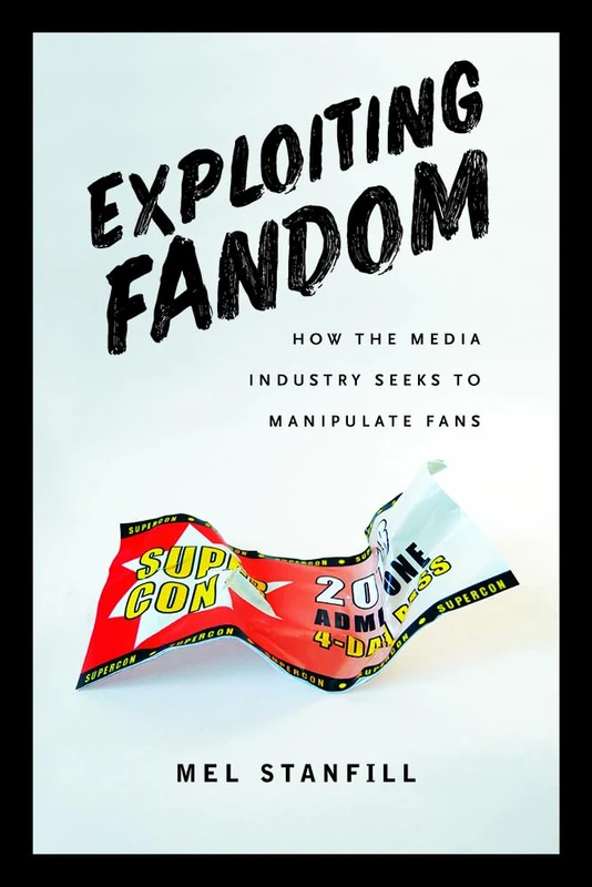 Exploiting Fandom: How the Media Industry Seeks to Manipulate Fans