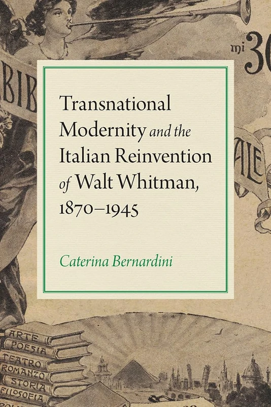 Transnational Modernity and the Italian Reinvention of Walt Whitman, 1870-1945 (Iowa Whitman Series)