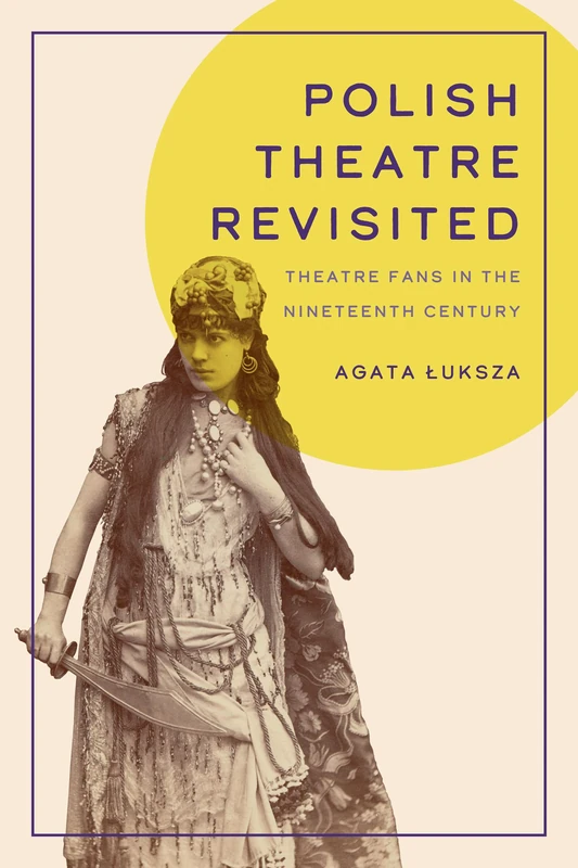 Polish Theatre Revisited: Theatre Fans in the Nineteenth Century (Studies in Theatre History & Culture)