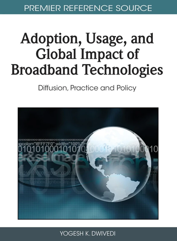 Adoption, Usage, and Global Impact of Broadband Technologies: Diffusion, Practice and Policy (Premier Reference Source)