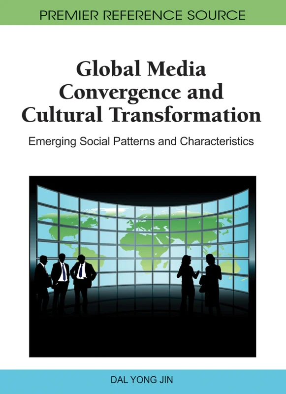 Global Media Convergence and Cultural Transformation: Emerging Social Patterns and Characteristics (Premier Reference Source)