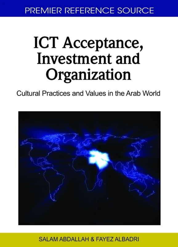 ICT Acceptance, Investment and Organization: Cultural Practices and Values in the Arab World (Premier Reference Source)