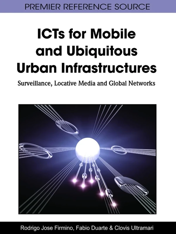 ICTs for Mobile and Ubiquitous Urban Infrastructures: Surveillance, Locative Media and Global Networks (Premier Reference Source)