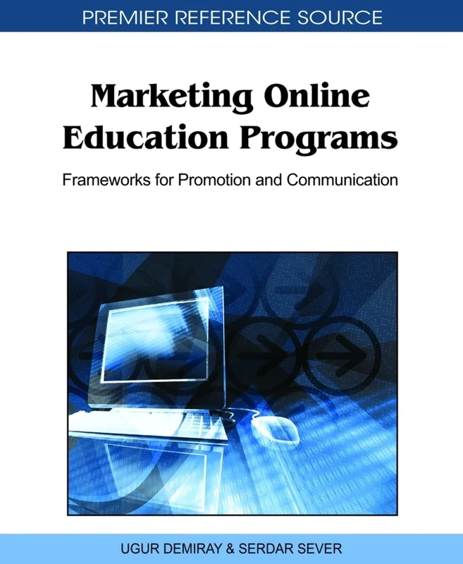 Marketing Online Education Programs: Frameworks for Promotion and Communication (Advances in Educational Marketing, Administration, and Leadership)