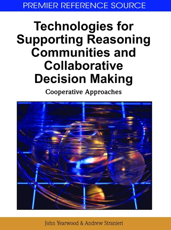 Technologies for Supporting Reasoning Communities and Collaborative Decision Making: Cooperative Approaches (Premier Reference Source)