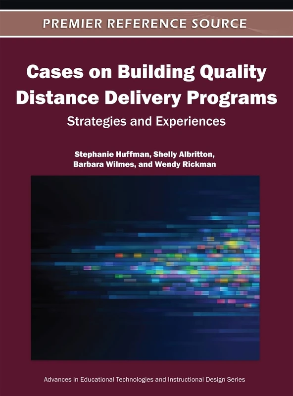 Cases on Building Quality Distance Delivery Programs: Strategies and Experiences (Advances in Educational Technologies and Instructional Design)