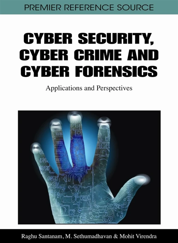 Cyber Security, Cyber Crime and Cyber Forensics: Applications and Perspectives (Advances in Digital Crime, Forensics, and Cyber Terrorism)