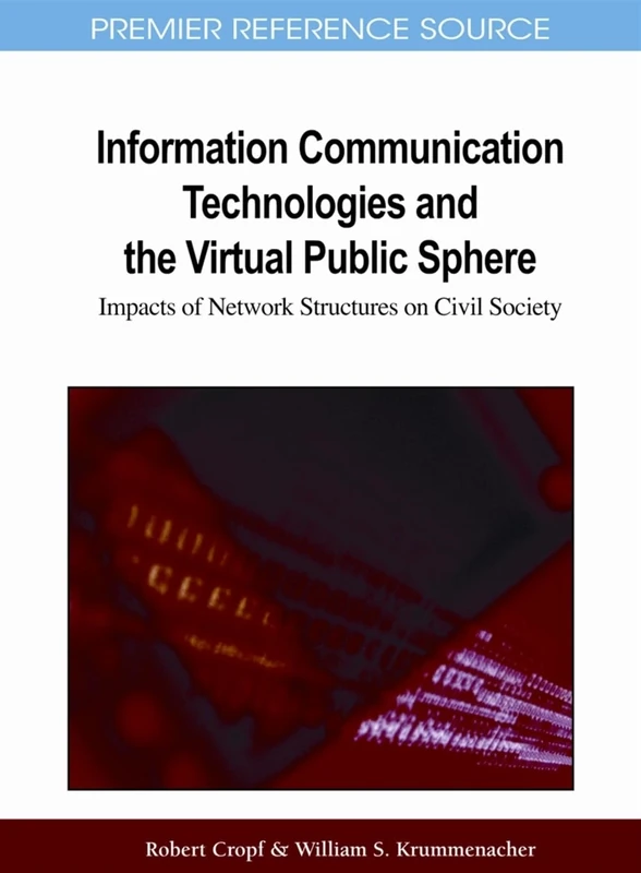 Information Communication Technologies and the Virtual Public Sphere: Impacts of Network Structures on Civil Society (Premier Reference Source)