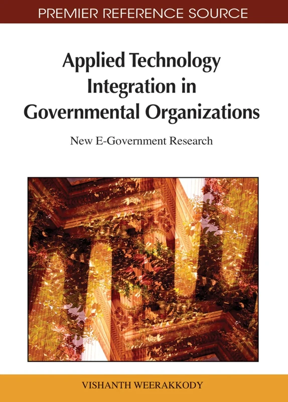 Applied Technology Integration in Governmental Organizations: New E-Government Research (Premier Reference Source)