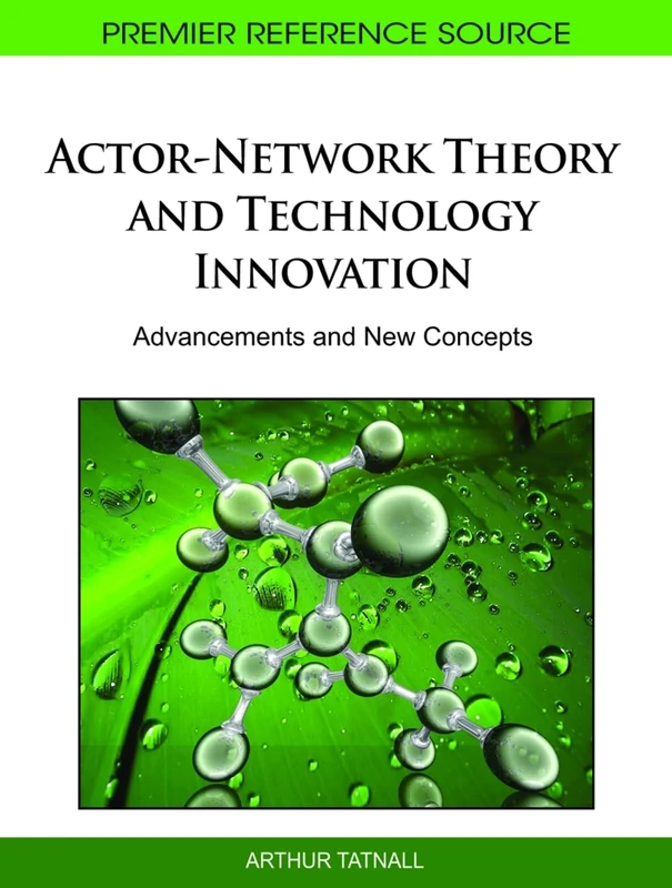 Actor-Network Theory and Technology Innovation: Advancements and New Concepts (Premier Reference Source)