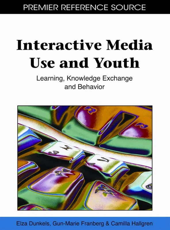 Interactive Media Use and Youth: Learning, Knowledge Exchange and Behavior (Premier Reference Source)