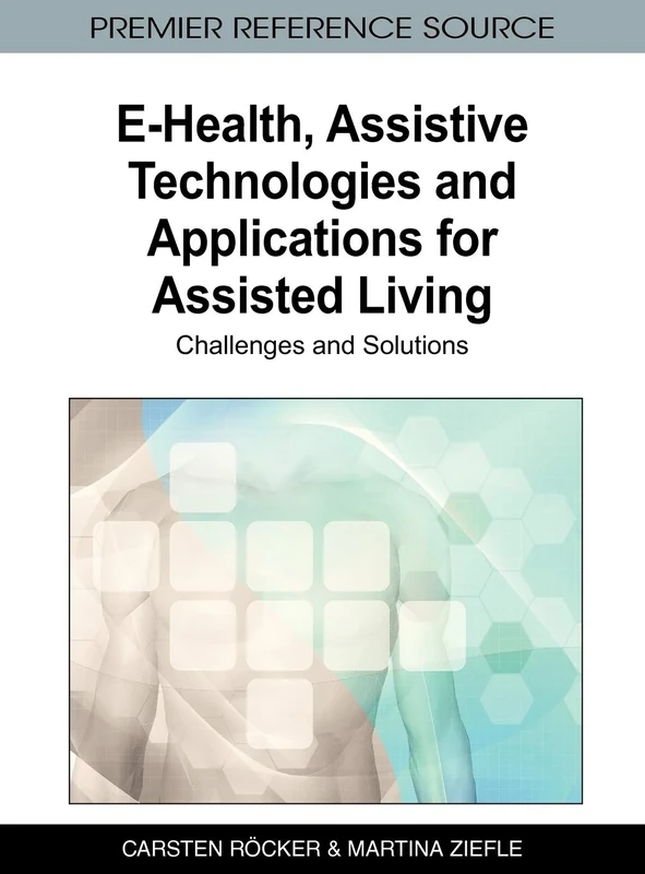 E-health, Assistive Technologies and Applications for Assisted Living: Challenges and Solutions (Advances in Medical Technologies and Clinical Practice)