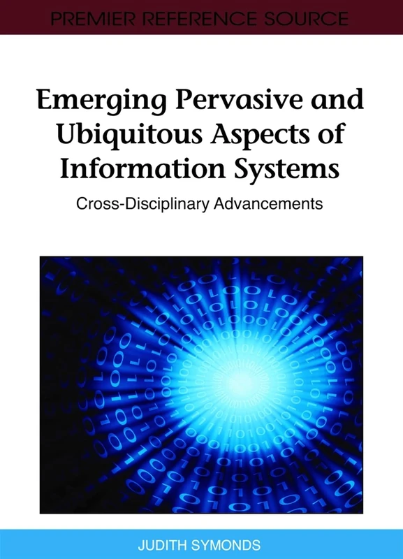 Emerging Pervasive and Ubiquitous Aspects of Information Systems: Cross-Disciplinary Advancements (Premier Reference Source)