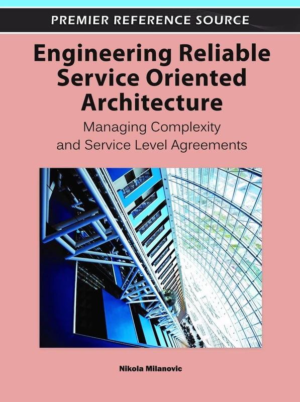 Engineering Reliable Service Oriented Architecture: Managing Complexity and Service Level Agreements (Advances in Web Technologies and Engineering)