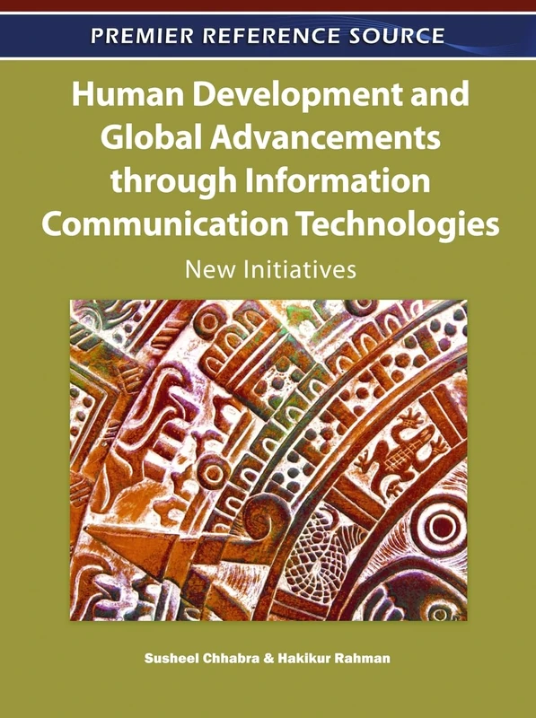 Human Development and Global Advancements through Information Communication Technologies: New Initiatives (Premier Reference Source)