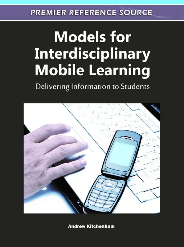 Models for Interdisciplinary Mobile Learning: Delivering Information to Students (Advances in Mobile and Distance Learning)