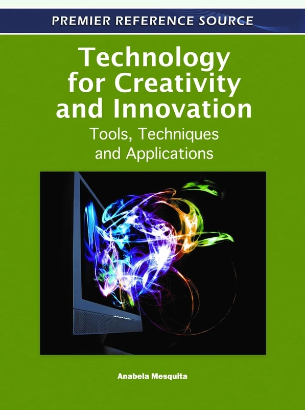 Technology for Creativity and Innovation: Tools, Techniques and Applications (Advances in Human and Social Aspects of Technology)