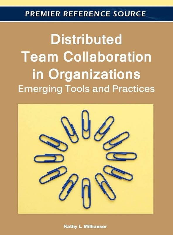 Distributed Team Collaboration in Organizations: Emerging Tools and Practices (Advances in Human Resources Management and Organizational Development)