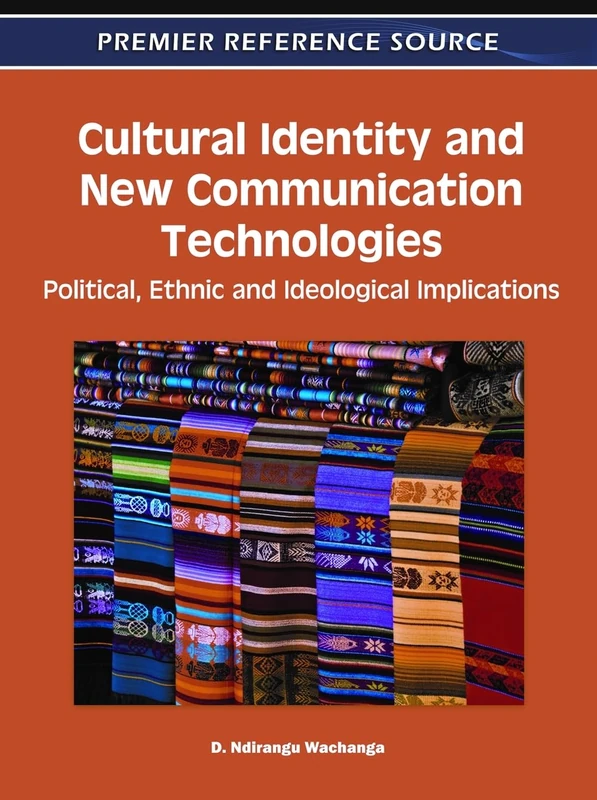 Cultural Identity and New Communication Technologies: Political, Ethnic and Ideological Implications (Premier Reference Source)