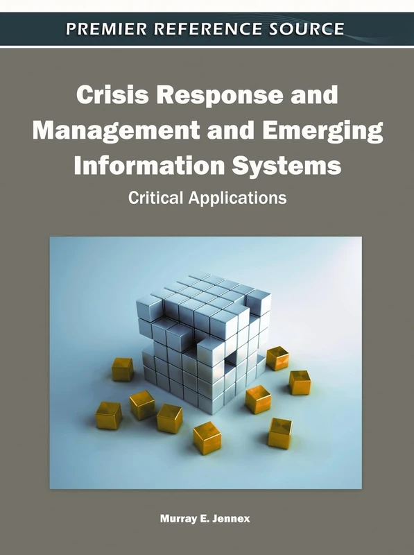 Crisis Response and Management and Emerging Information Systems: Critical Applications (Premier Reference Source)