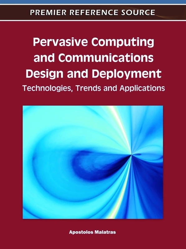 Pervasive Computing and Communications Design and Deployment: Technologies, Trends and Applications (Premier Reference Source)