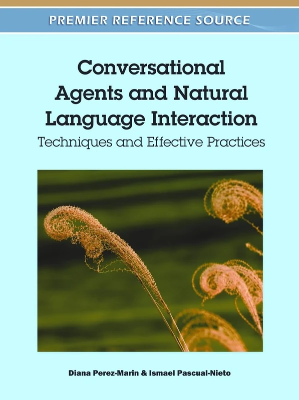 Conversational Agents and Natural Language Interaction: Techniques and Effective Practices (Premier Reference Source)
