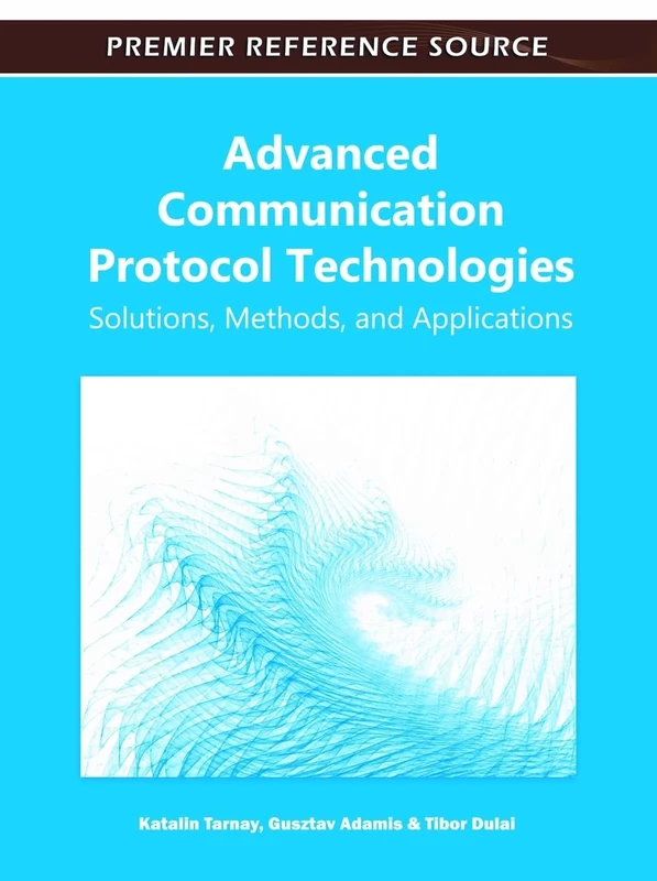 Advanced Communication Protocol Technologies: Solutions, Methods, and Applications (Advances in Wireless Technologies and Telecommunication)