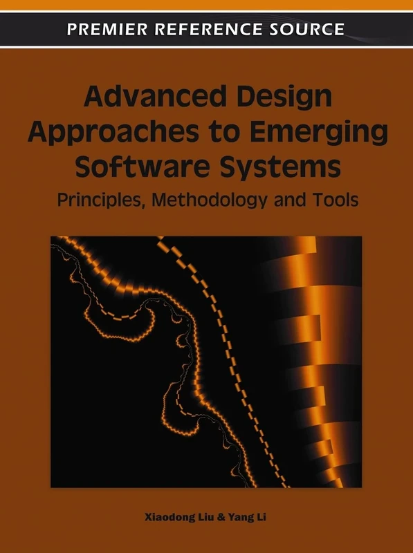 Advanced Design Approaches to Emerging Software Systems: Principles, Methodologies and Tools (Premier Reference Source)