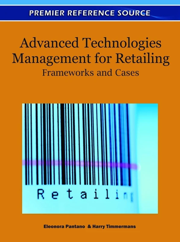 Advanced Technologies Management for Retailing: Frameworks and Cases (Advances in Marketing, Customer Relationship Management, and E-Services)