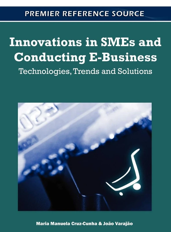 Innovations in SMEs and Conducting E-Business: Technologies, Trends and Solutions (Premier Reference Source)