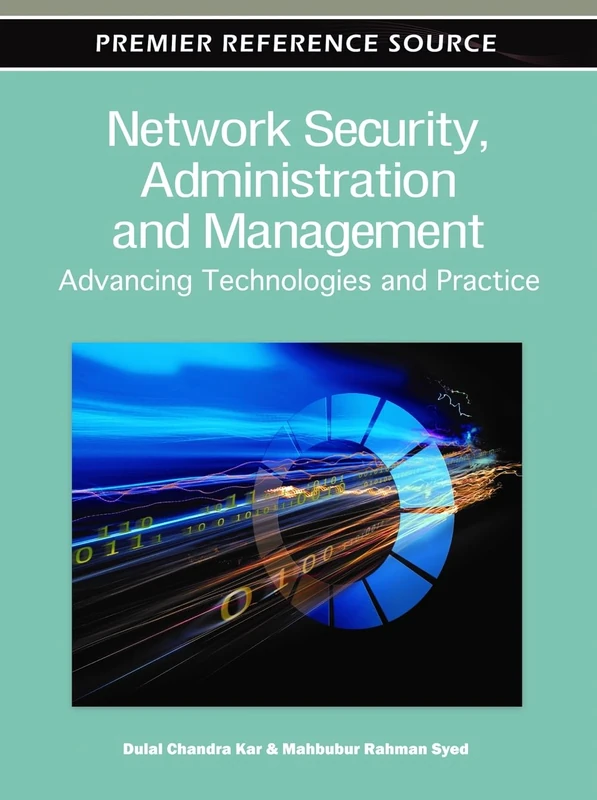 Network Security, Administration and Management: Advancing Technology and Practice (Premier Reference Source)