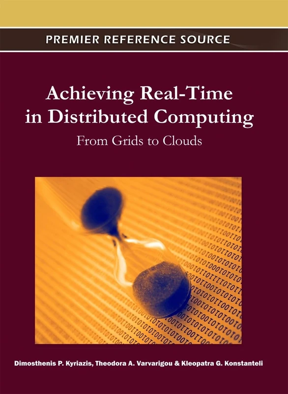 Achieving Real-Time in Distributed Computing: From Grids to Clouds (Advances in Systems Analysis, Software Engineering, and High Performance Computing)