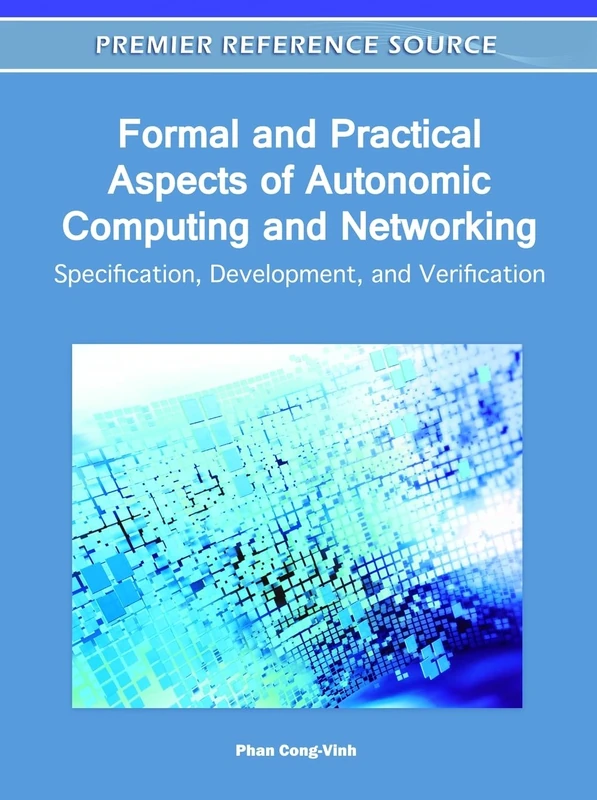 Formal and Practical Aspects of Autonomic Computing and Networking: Specification, Development, and Verification (Premier Reference Source)